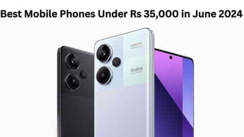 Best Mobile Phones Under Rs 35,000 in June 2024