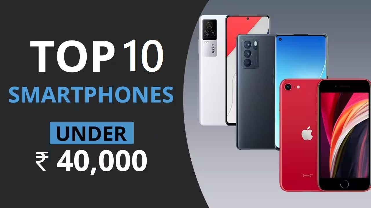 Top 10 Smartphones Under INR 40,000 in India: A Comprehensive Guide